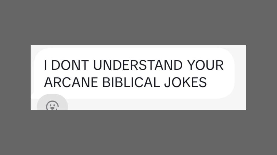 A text reading "I don't understand your arcane biblical jokes" in all caps